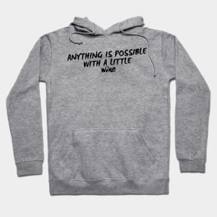 Anything Is Possible With A Little Wine. Funny Wine Lover Quote Hoodie